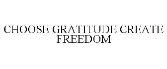 CHOOSE GRATITUDE CREATE FREEDOM