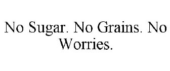 NO SUGAR. NO GRAINS. NO WORRIES.