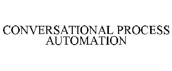 CONVERSATIONAL PROCESS AUTOMATION