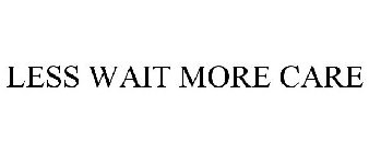 LESS WAIT MORE CARE