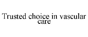 TRUSTED CHOICE IN VASCULAR CARE