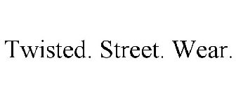 TWISTED. STREET. WEAR.