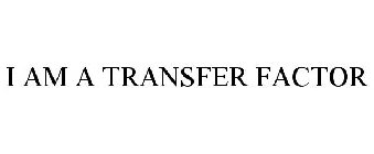 I AM A TRANSFER FACTOR