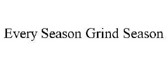 EVERY SEASON GRIND SEASON
