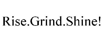 RISE.GRIND.SHINE!