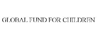 GLOBAL FUND FOR CHILDREN