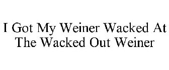 I GOT MY WEINER WACKED AT THE WACKED OUT WEINER