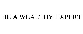 BE A WEALTHY EXPERT