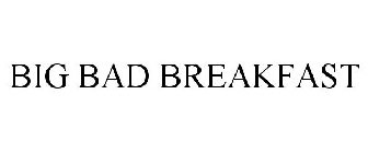 BIG BAD BREAKFAST