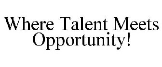 WHERE TALENT MEETS OPPORTUNITY