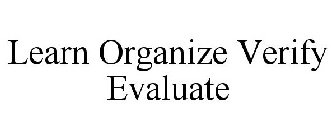 LEARN ORGANIZE VERIFY EVALUATE