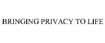 BRINGING PRIVACY TO LIFE