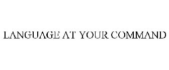 LANGUAGE AT YOUR COMMAND