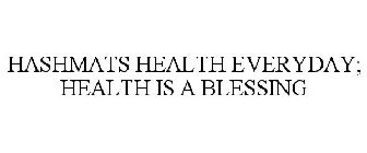 HASHMATS HEALTH EVERYDAY; HEALTH IS A BLESSING