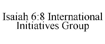 ISAIAH 6:8 INTERNATIONAL INITIATIVES GROUP