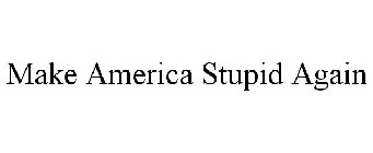 MAKE AMERICA STUPID AGAIN