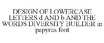 DESIGN OF LOWERCASE LETTERS D AND B AND THE WORDS DIVERSITY BUILDER IN PAPYRUS FONT