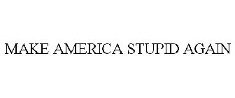 MAKE AMERICA STUPID AGAIN