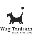 WAG TANTRUM CRAVE. DINE. WAG.