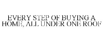 EVERY STEP OF BUYING A HOME, ALL UNDER ONE ROOF