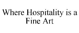 WHERE HOSPITALITY IS A FINE ART