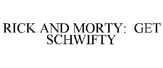 RICK AND MORTY: GET SCHWIFTY