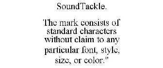SOUNDTACKLE. THE MARK CONSISTS OF STANDARD CHARACTERS WITHOUT CLAIM TO ANY PARTICULAR FONT, STYLE, SIZE, OR COLOR.