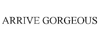 ARRIVE GORGEOUS