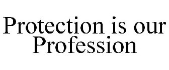PROTECTION IS OUR PROFESSION
