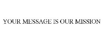 YOUR MESSAGE IS OUR MISSION