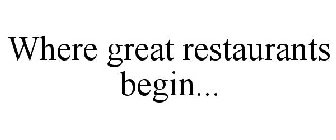 WHERE GREAT RESTAURANTS BEGIN...