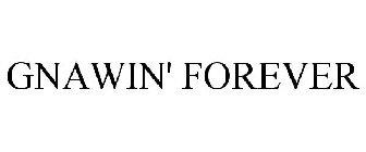 GNAWIN' FOREVER