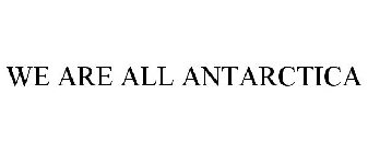 WE ARE ALL ANTARCTICA