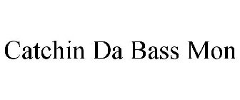 CATCHIN DA BASS MON