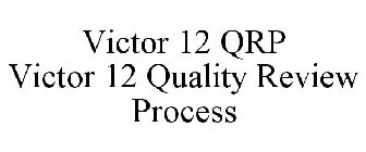 VICTOR 12 QRP VICTOR 12 QUALITY REVIEW PROCESS