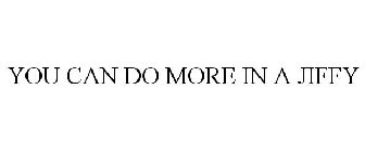 YOU CAN DO MORE IN A JIFFY