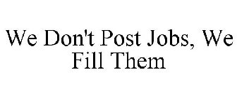 WE DON'T POST JOBS, WE FILL THEM