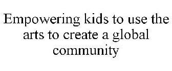 EMPOWERING KIDS TO USE THE ARTS TO CREATE A GLOBAL COMMUNITY