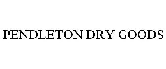 PENDLETON DRY GOODS