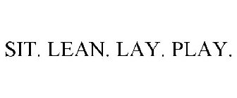 SIT. LEAN. LAY. PLAY.