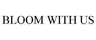 BLOOM WITH US