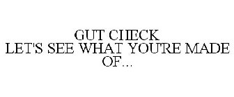 GUT CHECK LET'S SEE WHAT YOU'RE MADE OF...