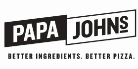 PAPA JOHNS BETTER INGREDIENTS. BETTER PIZZA.