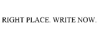 RIGHT PLACE. WRITE NOW.