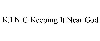 K.I.N.G KEEPING IT NEAR GOD