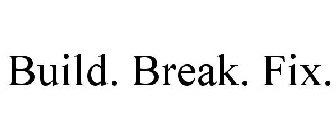 BUILD. BREAK. FIX.
