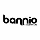 BANNIO FOCUS ON LIFE