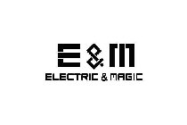 E & M ELECTRIC & MAGIC