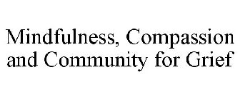 MINDFULNESS, COMPASSION AND COMMUNITY FOR GRIEF