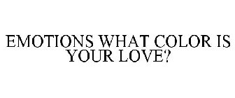 EMOTIONS WHAT COLOR IS YOUR LOVE?